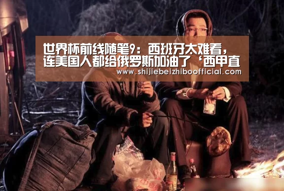 世界杯前线随笔9:西班牙太难看,连美国人都给俄罗斯加油了‘西甲直播’(图2) 世界杯直播